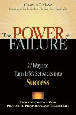 A kudarc ereje: 27 mód, ahogyan az élet kudarcaiból sikert csinálhatsz - Power of Failure: 27 Ways to Turn Life's Setbacks Into Success