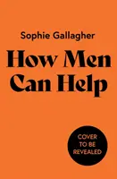 Hogyan segíthetnek a férfiak - Útmutató az ártalmak visszafordításához és a jobb szövetségesekké váláshoz - How Men Can Help - A Guide to Undoing Harm and Being a Better Ally