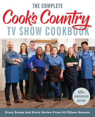 The Complete Cook's Country TV Show Cookbook 15th Anniversary Edition Includes Season 15 Receptes: Minden recept és minden kritika mind a tizenöt évadból. - The Complete Cook's Country TV Show Cookbook 15th Anniversary Edition Includes Season 15 Recipes: Every Recipe and Every Review from All Fifteen Seaso