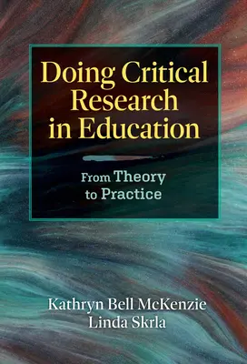 Kritikai kutatás az oktatásban: Az elmélettől a gyakorlatig - Doing Critical Research in Education: From Theory to Practice