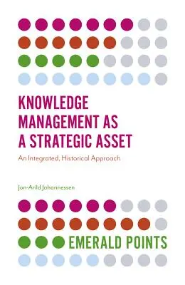 A tudásmenedzsment mint stratégiai eszköz: Integrált, történeti megközelítés - Knowledge Management as a Strategic Asset: An Integrated, Historical Approach