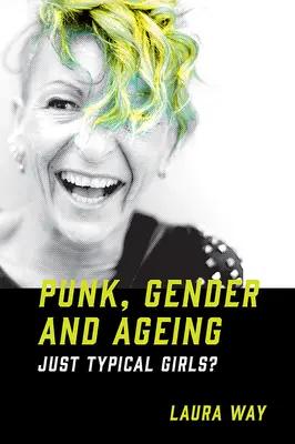 Punk, nemek és öregedés: Csak tipikus lányok? - Punk, Gender and Ageing: Just Typical Girls?