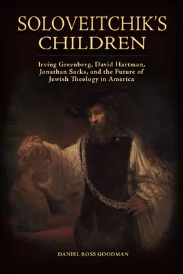 Soloveitchik gyermekei: Irving Greenberg, David Hartman, Jonathan Sacks és a zsidó teológia jövője Amerikában - Soloveitchik's Children: Irving Greenberg, David Hartman, Jonathan Sacks, and the Future of Jewish Theology in America