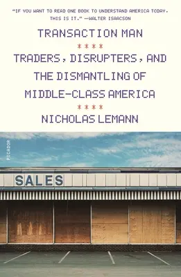 Tranzakciós ember: Kereskedők, bomlasztók és a középosztálybeli Amerika leépítése - Transaction Man: Traders, Disrupters, and the Dismantling of Middle-Class America