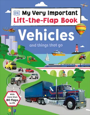 Az én nagyon fontos emelős könyvem: Járművek és dolgok, amelyek mennek: Több mint 80 felemelhető lapocskával - My Very Important Lift-The-Flap Book: Vehicles and Things That Go: With More Than 80 Flaps to Lift