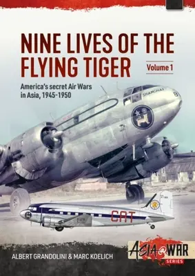 A repülő tigris kilenc élete: 1. kötet - Amerika titkos légi háborúi Ázsiában, 1945-1950 - Nine Lives of the Flying Tiger: Volume 1 - America's Secret Air Wars in Asia, 1945-1950