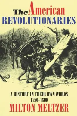 Az amerikai forradalmárok: Történelem a saját szavaikkal 1750-1800 - The American Revolutionaries: A History in Their Own Words 1750-1800