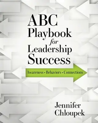 ABC játékkönyv a vezetői sikerhez: Tudatosság, viselkedés, kapcsolatok - ABC Playbook for Leadership Success: Awareness, Behaviors, Connections