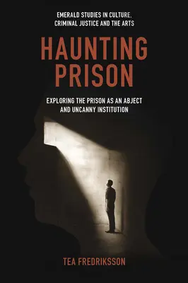 Haunting Prison: Exploring the Prison as an Abject and Uncanny Institution (A börtön mint elborzasztó és hátborzongató intézmény felfedezése) - Haunting Prison: Exploring the Prison as an Abject and Uncanny Institution