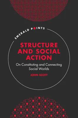 Struktúra és társadalmi cselekvés: A társadalmi világok konstituálásáról és összekapcsolásáról - Structure and Social Action: On Constituting and Connecting Social Worlds