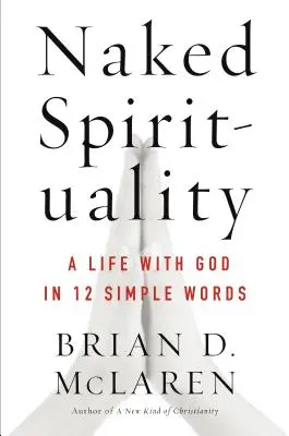 Meztelen spiritualitás: A Life with God in 12 Simple Words - Naked Spirituality: A Life with God in 12 Simple Words