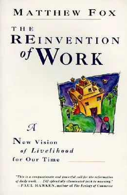 A munka újbóli feltalálása: Új jövőkép a megélhetésről korunk számára, a - The Reinvention of Work: New Vision of Livelihood for Our Time, a