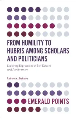 A tudósok és politikusok alázatától a nagyképűségig: Az önbecsülés és a teljesítmény kifejeződésének feltárása - From Humility to Hubris Among Scholars and Politicians: Exploring Expressions of Self-Esteem and Achievement