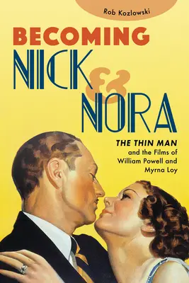 Nick és Nóra válása: Powell és Myrna Loy filmjei: A vékony ember és William Powell és Myrna Loy filmjei - Becoming Nick and Nora: The Thin Man and the Films of William Powell and Myrna Loy