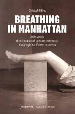 Lélegzetvétel Manhattanben: Carola Speads - A német zsidó tornatanárnő, aki a mindfulness-t Amerikába hozta - Breathing in Manhattan: Carola Speads - The German Jewish Gymnastics Instructor Who Brought Mindfulness to America