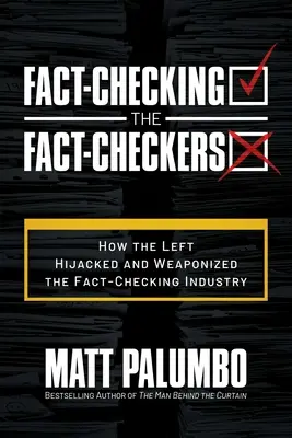 A tényellenőrzők tényellenőrzése: How the Left Hijacked and Weaponized the Fact-Checking Industry: How the Left Hijacked and Weaponized the Fact-Checking Industry - Fact-Checking the Fact-Checkers: How the Left Hijacked and Weaponized the Fact-Checking Industry