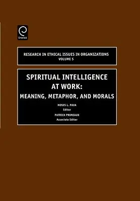 Spirituális intelligencia a munkahelyen: Értelem, metafora és erkölcs - Spiritual Intelligence at Work: Meaning, Metaphor, and Morals