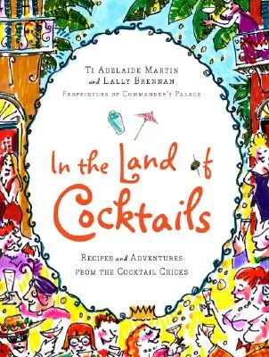 A koktélok földjén: Receptek és kalandok a koktéllányoktól - In the Land of Cocktails: Recipes and Adventures from the Cocktail Chicks