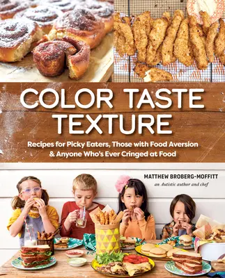 Color Taste Texture: Receptek válogatós evőknek, ételektől idegenkedőknek és mindenkinek, aki valaha is rettegett az ételektől - Color Taste Texture: Recipes for Picky Eaters, Those with Food Aversion, and Anyone Who's Ever Cringed at Food