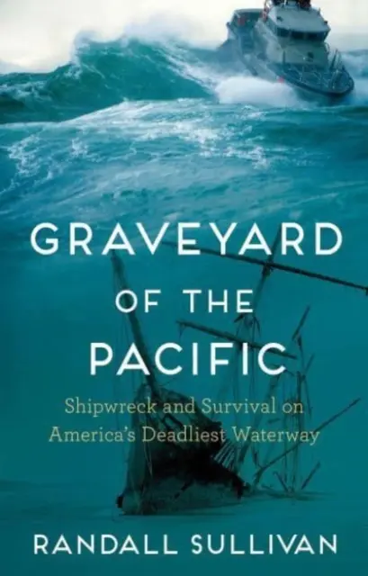 A Csendes-óceán temetője - Hajótörés és túlélés Amerika leghalálosabb vízi útján (Sullivan Randall (Szerző)) - Graveyard of the Pacific - Shipwreck and Survival on America's Deadliest Waterway (Sullivan Randall (Author))