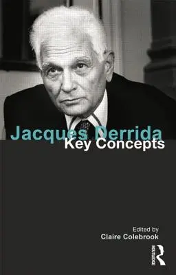 Jacques Derrida: Derrida: Key Concepts - Jacques Derrida: Key Concepts