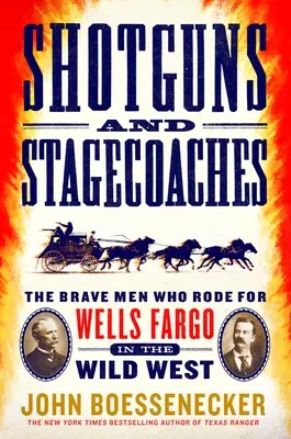 Puskák és postakocsik: A bátor férfiak, akik a vadnyugaton a Wells Fargónak lovagoltak - Shotguns and Stagecoaches: The Brave Men Who Rode for Wells Fargo in the Wild West