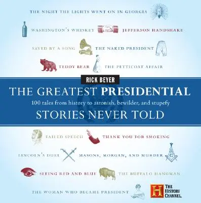 A legnagyszerűbb elnöki történetek: 100 mese a történelemből, amelyek meghökkentik, megdöbbentik és elkábítják az embert. - The Greatest Presidential Stories Never Told: 100 Tales from History to Astonish, Bewilder, and Stupefy