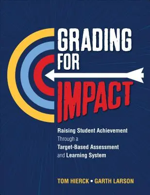 Grading for Impact: A tanulói teljesítmény növelése célzott értékelési és tanulási rendszerrel - Grading for Impact: Raising Student Achievement Through a Target-Based Assessment and Learning System