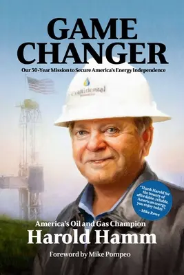 Game Changer: Ötvenéves küldetésünk Amerika energiafüggetlenségének biztosítása érdekében - Game Changer: Our Fifty-Year Mission to Secure America's Energy Independence