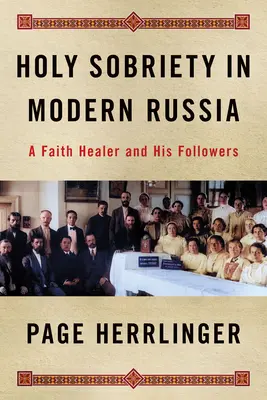 Szent józanság a modern Oroszországban: A Faith Healer and His Followers - Holy Sobriety in Modern Russia: A Faith Healer and His Followers