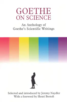 Goethe a tudományról: Goethe tudományos írásainak antológiája - Goethe on Science: An Anthology of Goethe's Scientific Writings