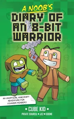 A Noob's Diary of an 8-Bit Warrior (Egy 8-bites harcos naplója): 1. kötet - A Noob's Diary of an 8-Bit Warrior: Volume 1