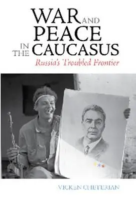 Háború és béke a Kaukázusban: Oroszország problémás határvidéke - War and Peace in the Caucasus: Russia's Troubled Frontier