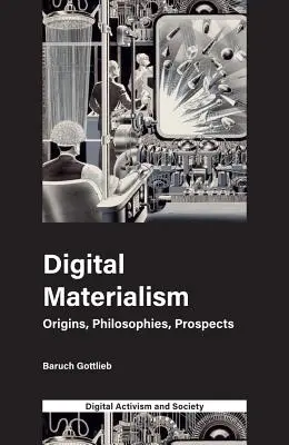 Digitális materializmus: Eredet, filozófiák, kilátások - Digital Materialism: Origins, Philosophies, Prospects