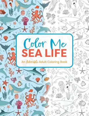 Color Me Under the Sea: Egy imádnivaló felnőtt színezőkönyv - Color Me Under the Sea: An Adorable Adult Coloring Book