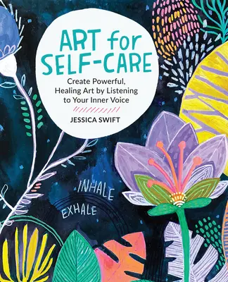 Művészet az öngondoskodásért: Hallgatva a belső hangodra: Erőteljes, gyógyító művészetet hozhatsz létre. - Art for Self-Care: Create Powerful, Healing Art by Listening to Your Inner Voice