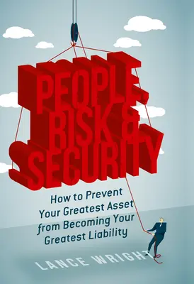 Emberek, kockázat és biztonság: Hogyan akadályozhatja meg, hogy a legnagyobb előnye a legnagyobb tehertételévé váljon? - People, Risk, and Security: How to Prevent Your Greatest Asset from Becoming Your Greatest Liability