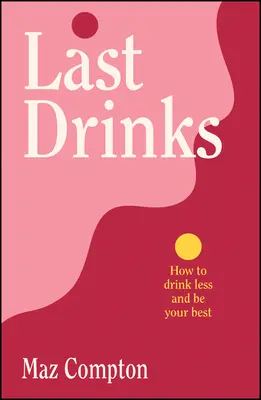 Utolsó italok: Hogyan igyunk kevesebbet és legyünk a legjobbak - Last Drinks: How to Drink Less and Be Your Best