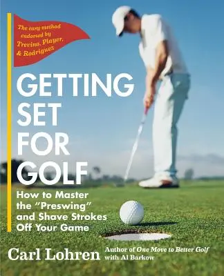 Készülődés a golfhoz: Hogyan lehet elsajátítani az előütést és lefaragni az ütéseket a játékodból? - Getting Set for Golf: How to Master the Preswing and Shave Strokes off Your Game