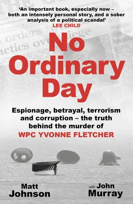 Nem mindennapi nap: Kémkedés, árulás, terrorizmus és korrupció - Az igazság Yvonne Fletcher Wpc meggyilkolása mögött - No Ordinary Day: Espionage, Betrayal, Terrorism and Corruption - The Truth Behind the Murder of Wpc Yvonne Fletcher