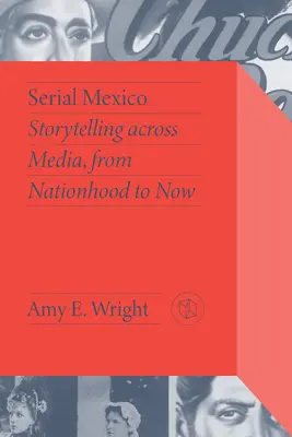 Sorozatos Mexikó: Történetmesélés a médiában, a nemzetiségtől napjainkig - Serial Mexico: Storytelling Across Media, from Nationhood to Now