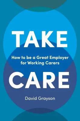 Vigyázz magadra: Hogyan legyél nagyszerű munkáltató a dolgozó ápolók számára? - Take Care: How to Be a Great Employer for Working Carers