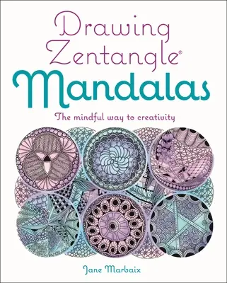 Zentangle mandalák rajzolása: A kreativitáshoz vezető tudatos út - Drawing Zentangle Mandalas: The Mindful Way to Creativity