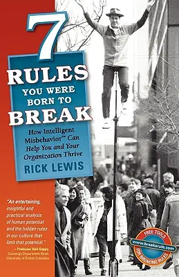 7 szabály, amelynek megszegésére születtél: Hogyan segíthet az intelligens helytelen viselkedés Önt és a szervezetét a gyarapodásban? - 7 Rules You Were Born to Break: How Intelligent Misbehavior Can Help You and Your Organization Thrive