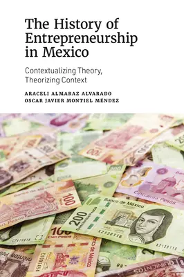 A vállalkozói szellem története Mexikóban: Az elmélet kontextualizálása, a kontextus elméletbe foglalása - The History of Entrepreneurship in Mexico: Contextualizing Theory, Theorizing Context