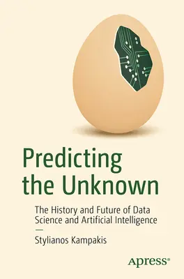 Az ismeretlen megjóslása: Az adattudomány és a mesterséges intelligencia története és jövője - Predicting the Unknown: The History and Future of Data Science and Artificial Intelligence