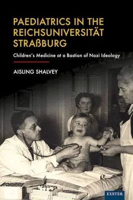 Gyermekgyógyászat a Reichsuniversitt Straburgban: Gyermekgyógyászat a náci ideológia egyik bástyáján - Paediatrics in the Reichsuniversitt Straburg: Children's Medicine at a Bastion of Nazi Ideology