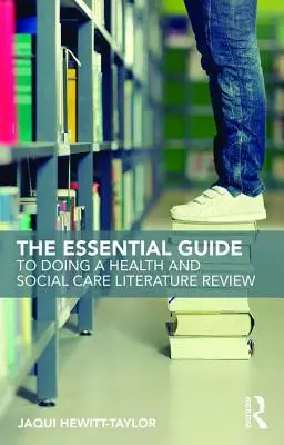 Az alapvető útmutató az egészségügyi és szociális ellátással kapcsolatos szakirodalmi áttekintés elkészítéséhez - The Essential Guide to Doing a Health and Social Care Literature Review