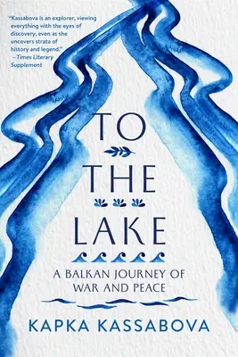 A tóhoz: Balkáni utazás háborúban és békében - To the Lake: A Balkan Journey of War and Peace