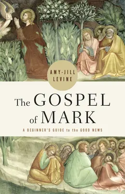 Márk evangéliuma: Kezdő útmutató az örömhírhez - The Gospel of Mark: A Beginner's Guide to the Good News